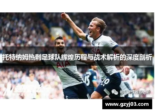 托特纳姆热刺足球队辉煌历程与战术解析的深度剖析