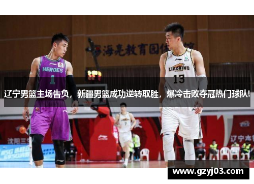 辽宁男篮主场告负，新疆男篮成功逆转取胜，爆冷击败夺冠热门球队!