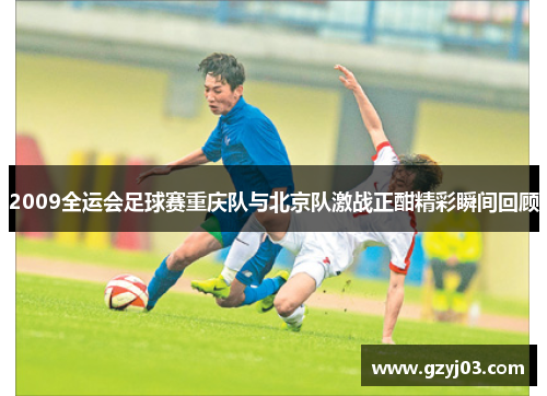 2009全运会足球赛重庆队与北京队激战正酣精彩瞬间回顾