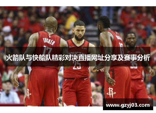 火箭队与快船队精彩对决直播网址分享及赛事分析