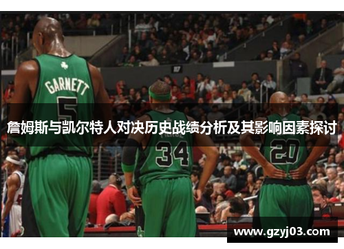詹姆斯与凯尔特人对决历史战绩分析及其影响因素探讨